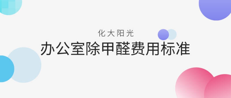 办公室除甲醛费用标准是多少 办公室除甲醛费用标准是多少
