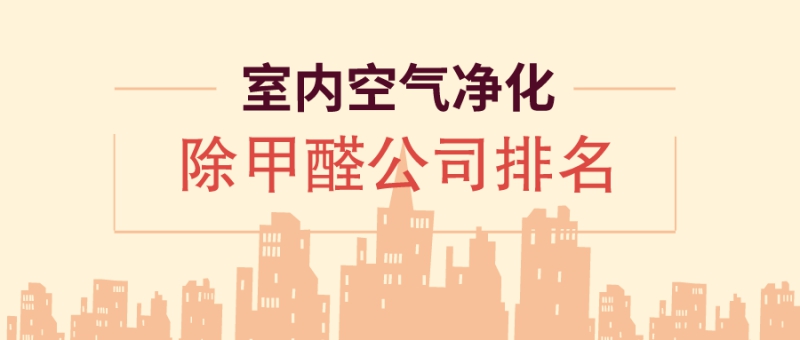 专业清除甲醛公司的排名排行榜 专业清除甲醛公司的排名排行榜