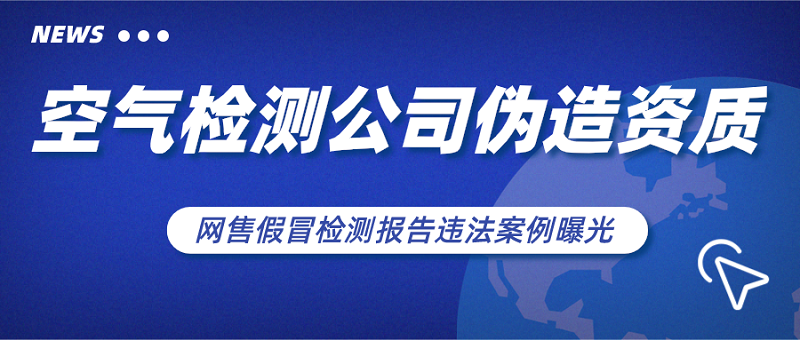 空气检测公司伪造资质,网售假冒检测报告违法案例曝光