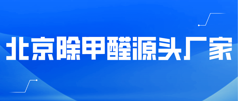 北京除甲醛源头厂家 北京除甲醛源头厂家