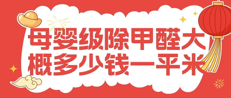 母婴级除甲醛大概多少钱一平米_化工大学除甲醛 母婴级除甲醛大概多少钱一平米_化工大学除甲醛